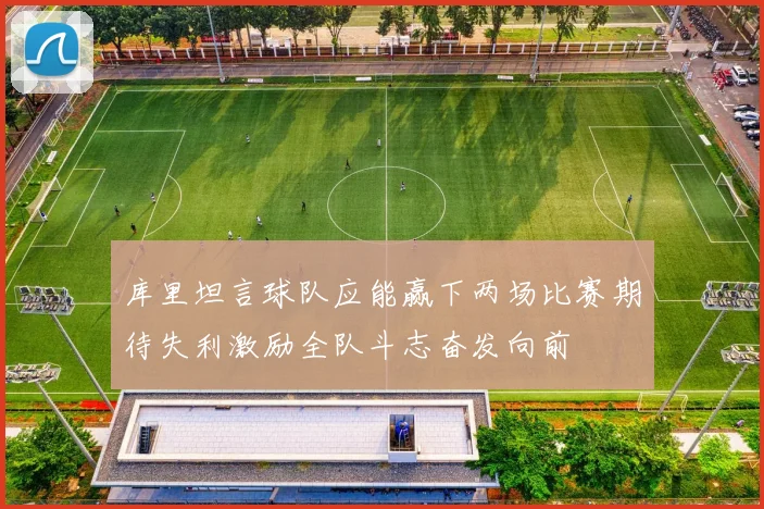 库里坦言球队应能赢下两场比赛期待失利激励全队斗志奋发向前