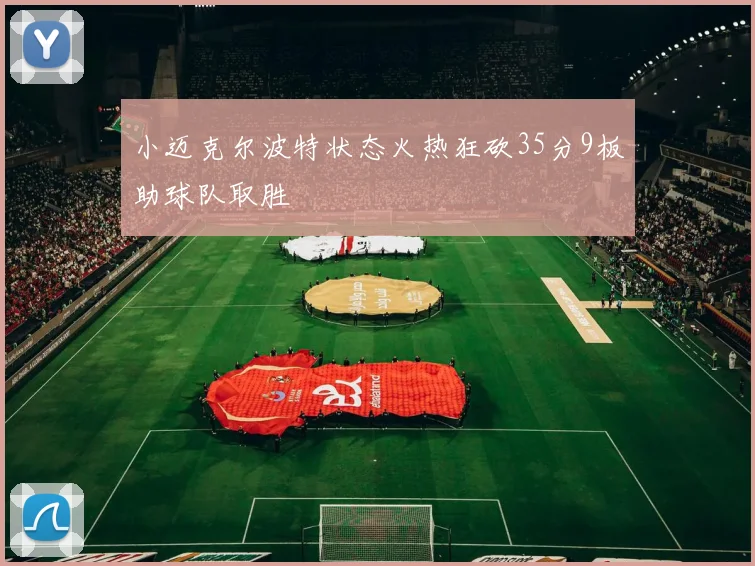 小迈克尔波特状态火热狂砍35分9板助球队取胜