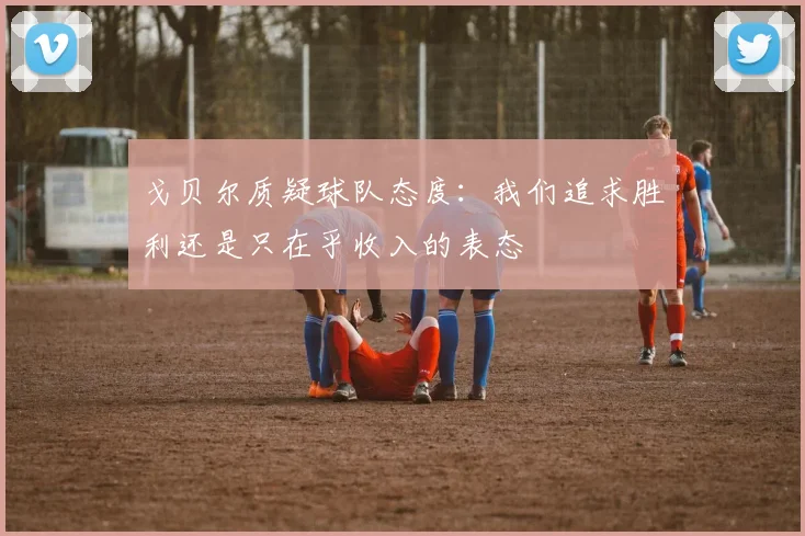 戈贝尔质疑球队态度：我们追求胜利还是只在乎收入的表态